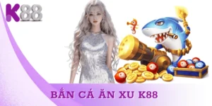 Bắn cá ăn xu K88 - Hướng dẫn luật chơi & kinh nghiệm săn cá