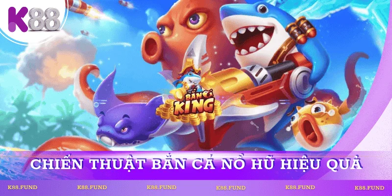 Chiến thuật bắn cá nổ hũ hiệu quả