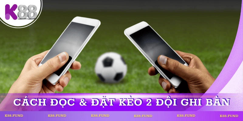Cách đọc & đặt kèo 2 đội ghi bàn