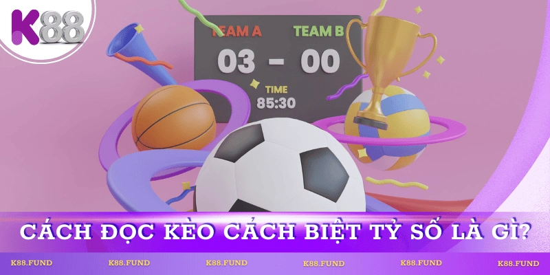 Cách đọc kèo cách biệt tỷ số là gì?