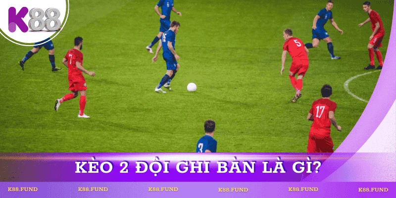 Kèo 2 đội ghi bàn là gì?