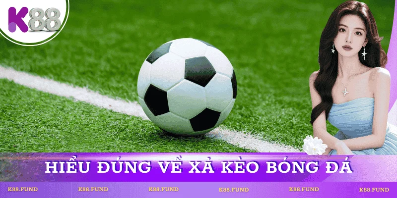 Hiểu đúng về xả kèo bóng đá